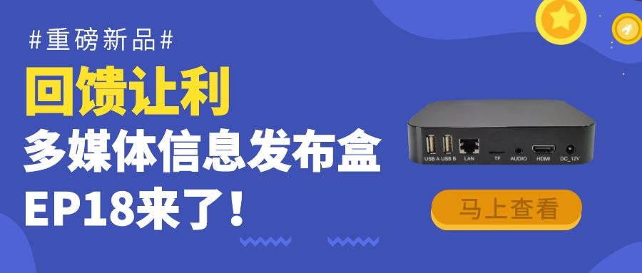 【重磅新品】回饋?zhàn)尷?！為商顯信發(fā)而生的多媒體信息發(fā)布盒EP18來(lái)了！